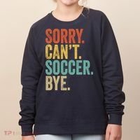 Sorry. Cant. Soccer. Bye. Funny Sarcastic Memes Soccer Women's Sweatshirt thumb 0