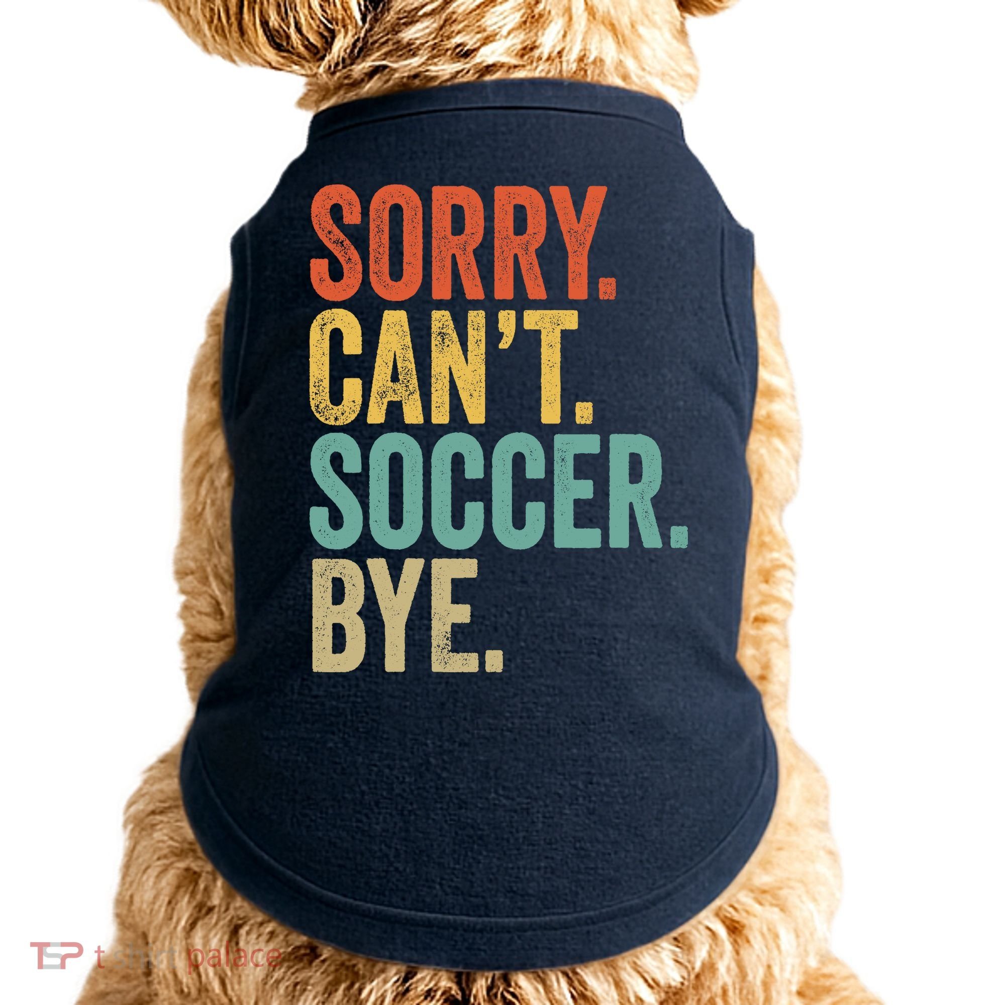 Sorry. Cant. Soccer. Bye. Funny Sarcastic Memes Soccer Doggie Tank