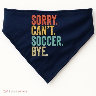 Sorry. Cant. Soccer. Bye. Funny Sarcastic Memes Soccer USA-Made Doggie Bandana