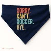 Sorry. Cant. Soccer. Bye. Funny Sarcastic Memes Soccer USA-Made Doggie Bandana thumb 0