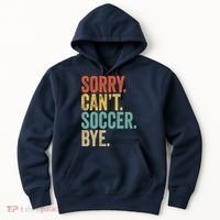 Sorry. Cant. Soccer. Bye. Funny Sarcastic Memes Soccer Hoodie thumb 0