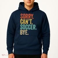 Sorry. Cant. Soccer. Bye. Funny Sarcastic Memes Soccer Hoodie thumb 2
