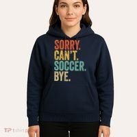 Sorry. Cant. Soccer. Bye. Funny Sarcastic Memes Soccer Hoodie thumb 5