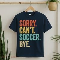 Sorry. Cant. Soccer. Bye. Funny Sarcastic Memes Soccer T-Shirt thumb 2