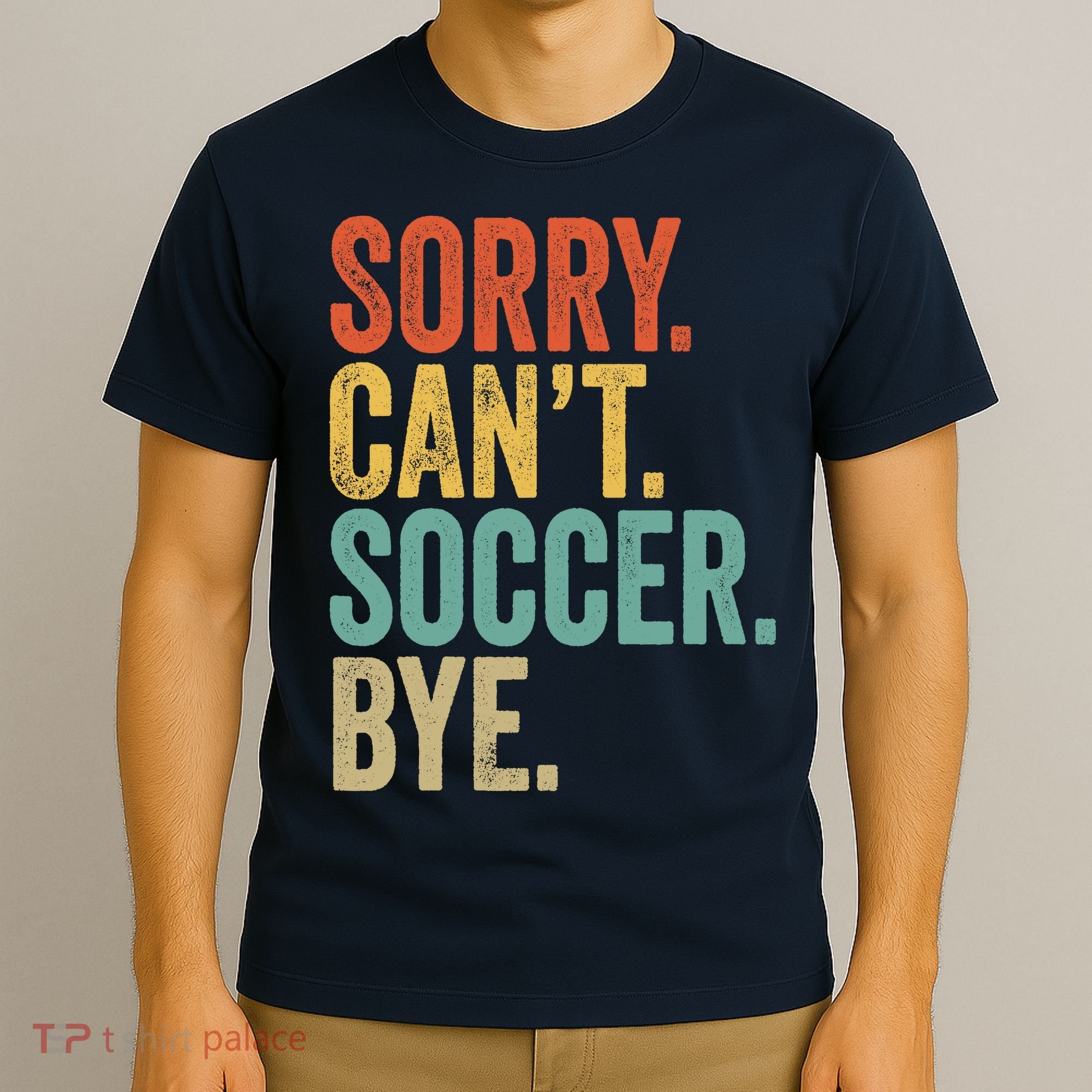 Sorry. Cant. Soccer. Bye. Funny Sarcastic Memes Soccer T-Shirt