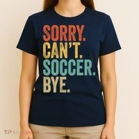 Sorry. Cant. Soccer. Bye. Funny Sarcastic Memes Soccer T-Shirt thumb 4