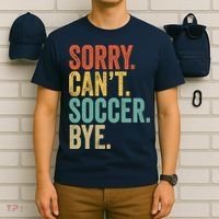 Sorry. Cant. Soccer. Bye. Funny Sarcastic Memes Soccer T-Shirt thumb 6