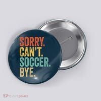 Sorry. Cant. Soccer. Bye. Funny Sarcastic Memes Soccer Button thumb 0