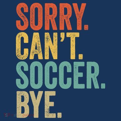 Sorry. Cant. Soccer. Bye. Funny Sarcastic Memes Soccer Button