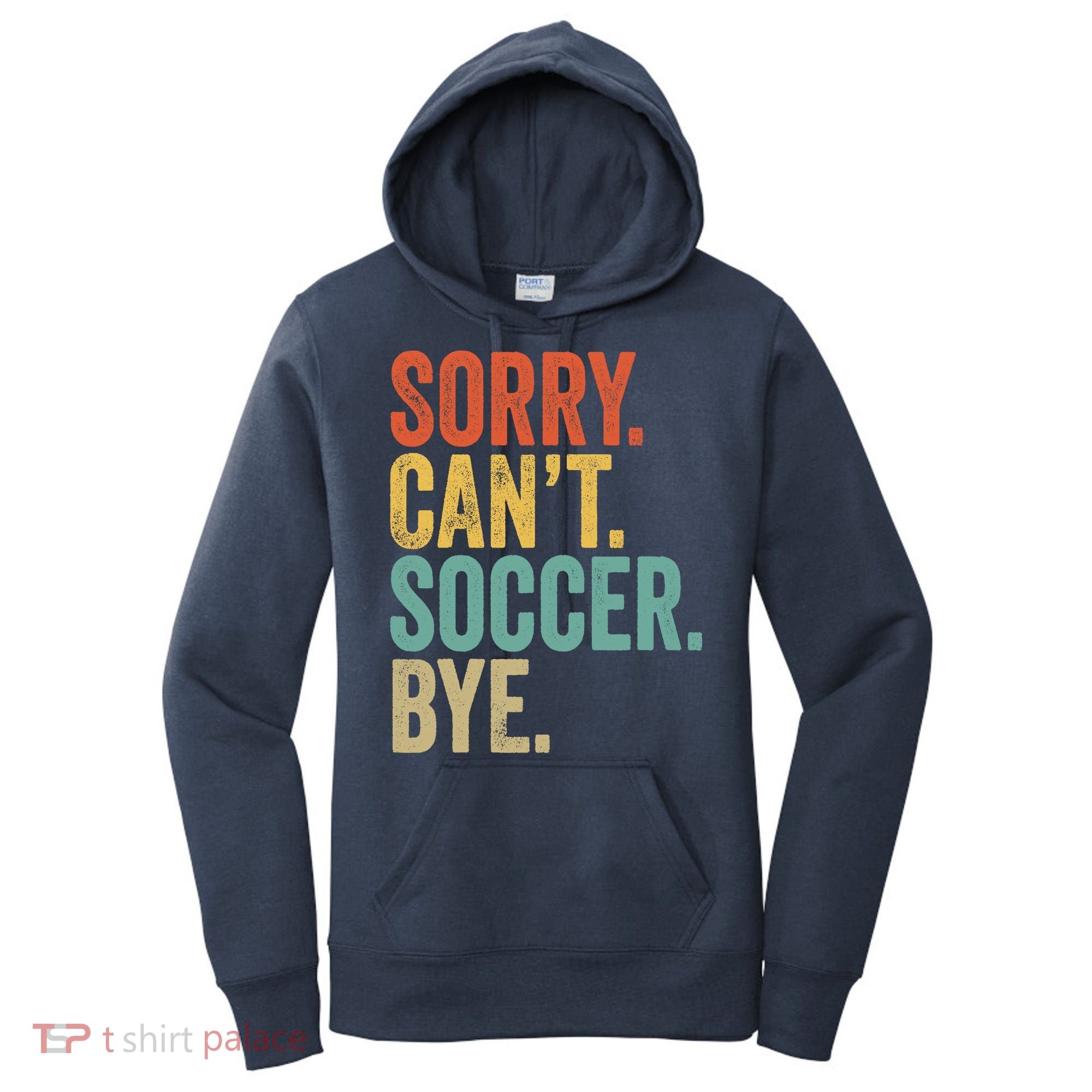 Sorry. Cant. Soccer. Bye. Funny Sarcastic Memes Soccer Women's Hoodie
