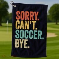 Sorry. Cant. Soccer. Bye. Funny Sarcastic Memes Soccer Golf Towel thumb 1