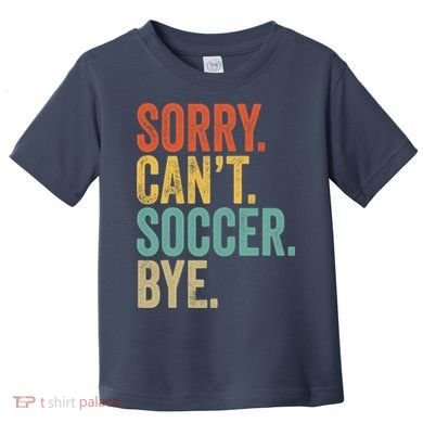 Sorry. Cant. Soccer. Bye. Funny Sarcastic Memes Soccer Toddler T-Shirt