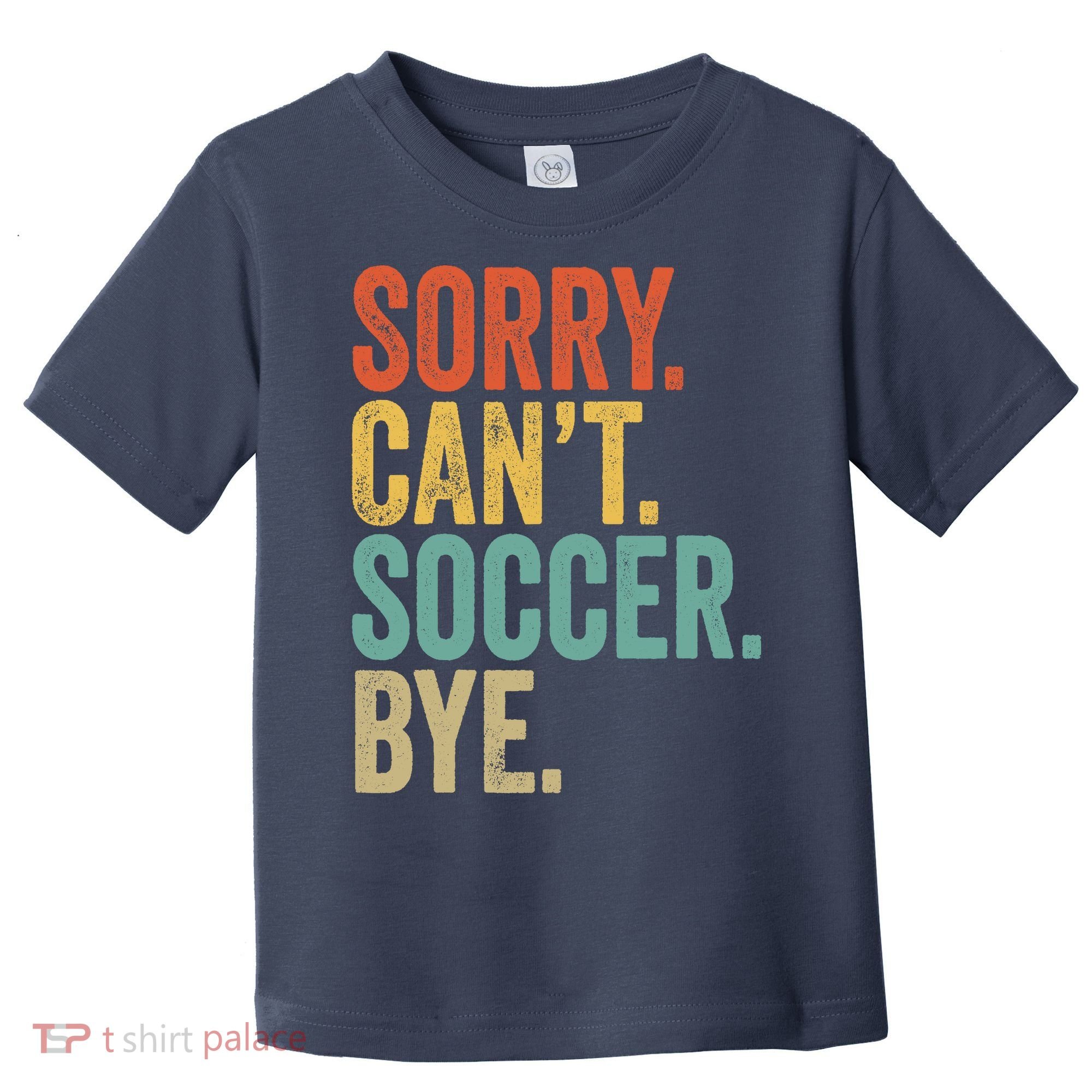 Sorry. Cant. Soccer. Bye. Funny Sarcastic Memes Soccer Toddler T-Shirt