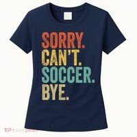 Sorry. Cant. Soccer. Bye. Funny Sarcastic Memes Soccer Women's T-Shirt thumb 0