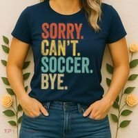 Sorry. Cant. Soccer. Bye. Funny Sarcastic Memes Soccer Women's T-Shirt thumb 2