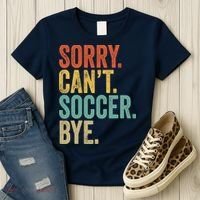Sorry. Cant. Soccer. Bye. Funny Sarcastic Memes Soccer Women's T-Shirt thumb 3