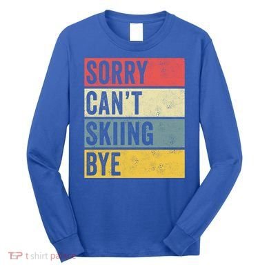 Sorry CanT Skiing Bye Skier Snow Jet Ski Downhill Mom Gift Long Sleeve Shirt