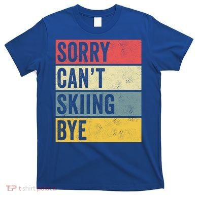 Sorry CanT Skiing Bye Skier Snow Jet Ski Downhill Mom Gift T-Shirt