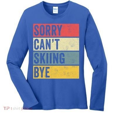 Sorry CanT Skiing Bye Skier Snow Jet Ski Downhill Mom Gift Women's Long Sleeve Shirt