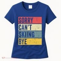 Sorry CanT Skiing Bye Skier Snow Jet Ski Downhill Mom Gift Women's T-Shirt thumb 0
