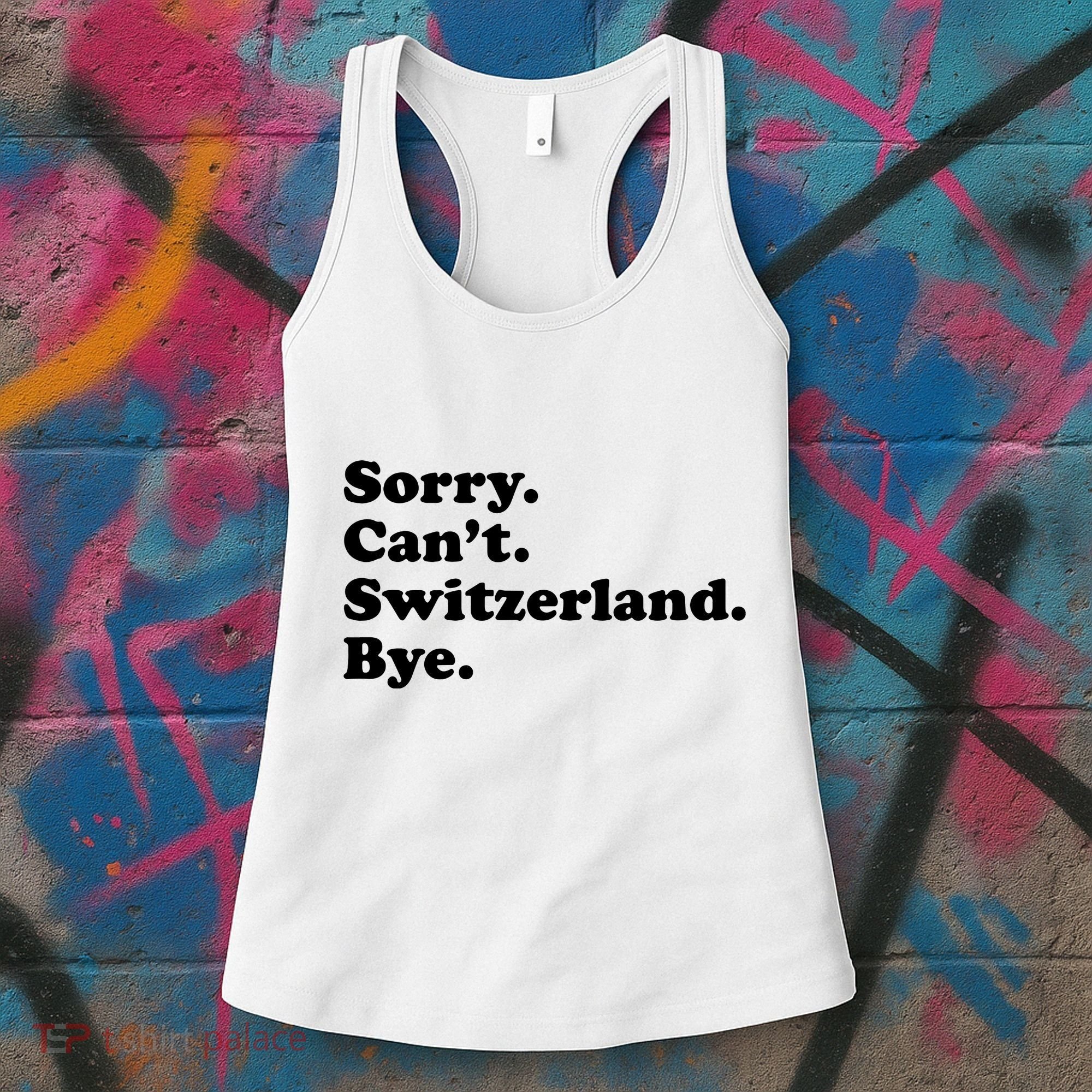 Sorry CanT Switzerland Bye Girl Funny Switzerland Women's Tank Top
