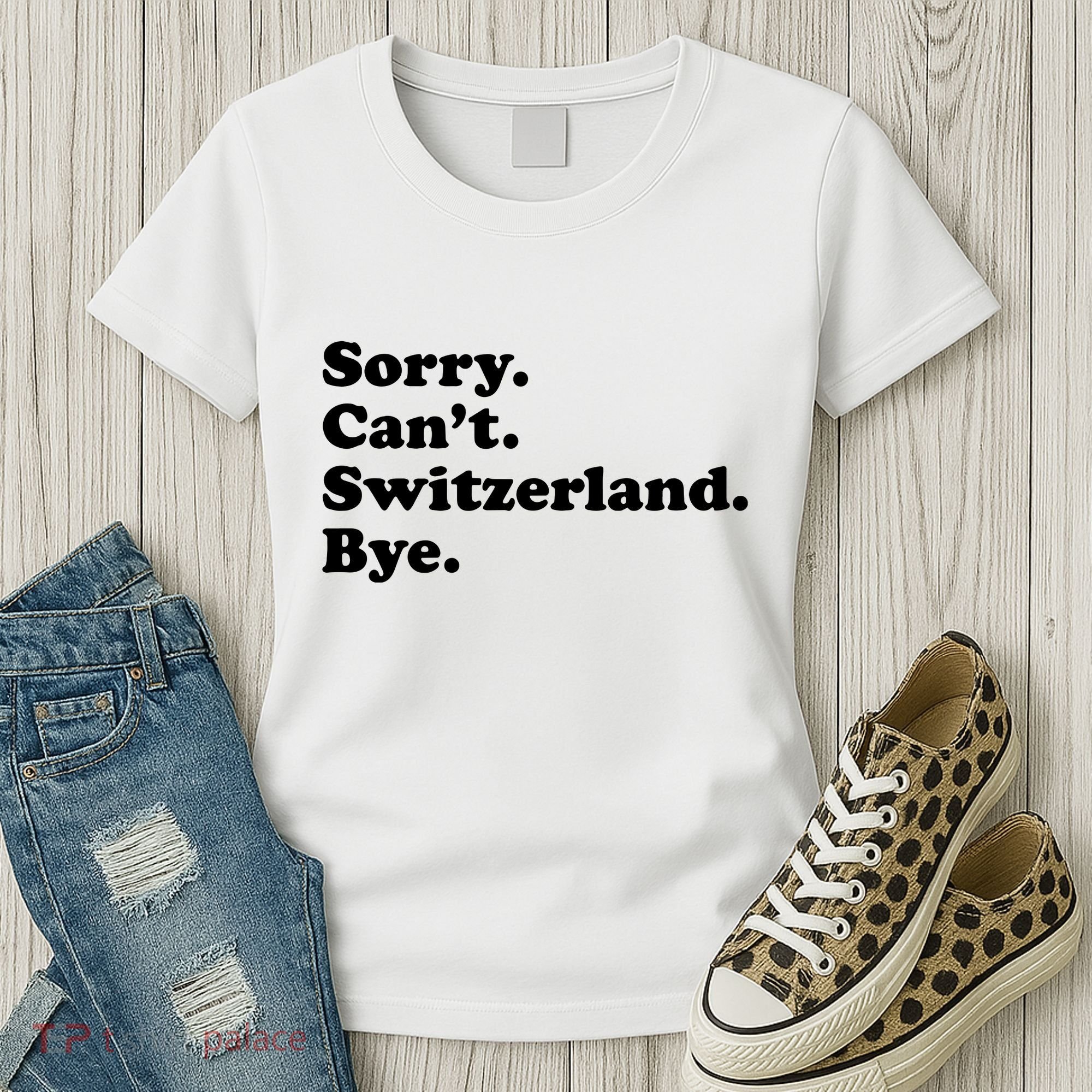 Sorry CanT Switzerland Bye Girl Funny Switzerland Women's T-Shirt