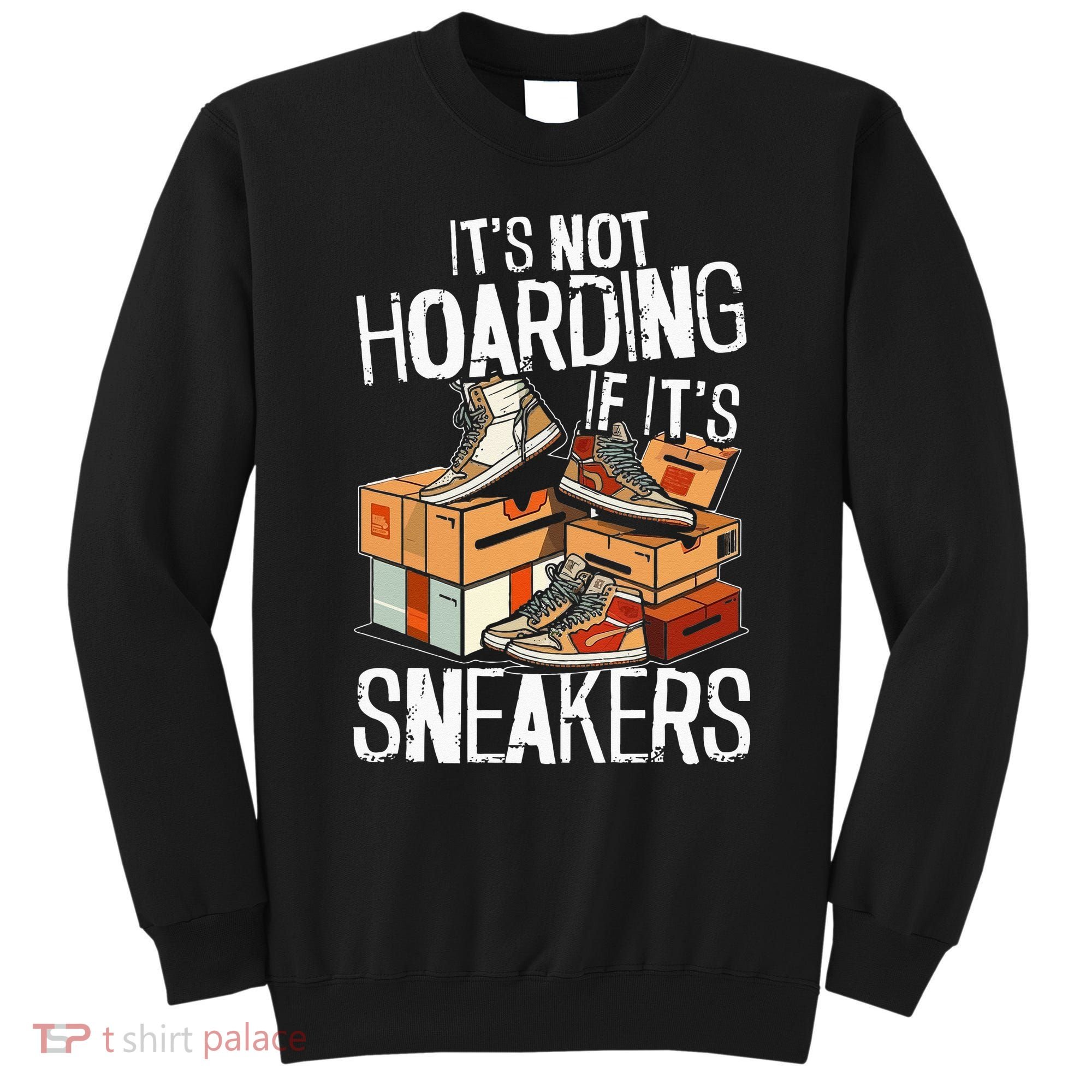 Shoe Collector Sneakerhead Shoe Lover I Love Sneakers Sweatshirt