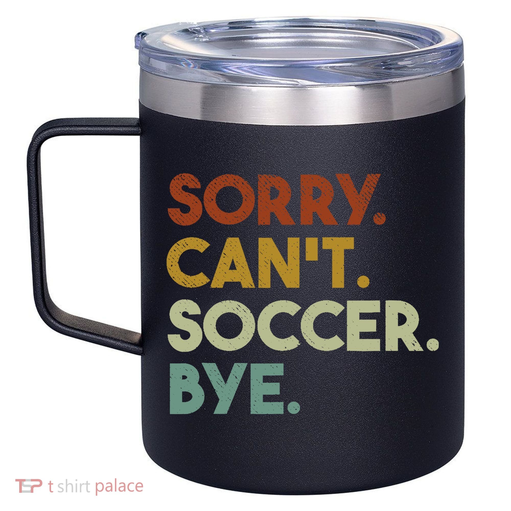 Sorry Cant Soccer Bye Funny Soccer 12oz Stainless Steel Coffee Mug