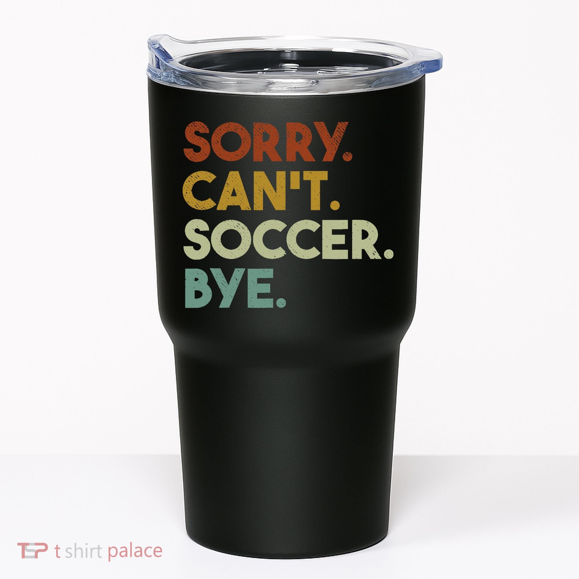 Sorry Cant Soccer Bye Funny Soccer Tumbler