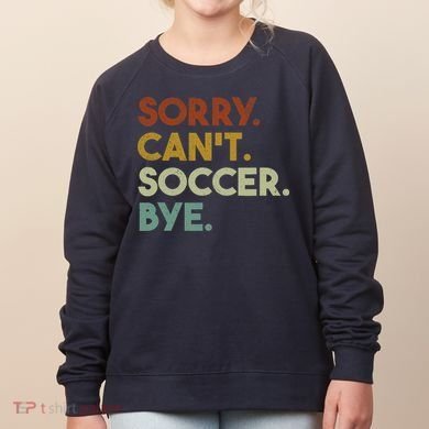 Sorry Cant Soccer Bye Funny Soccer Women's Sweatshirt