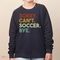 Sorry Cant Soccer Bye Funny Soccer Women's Sweatshirt thumb 0