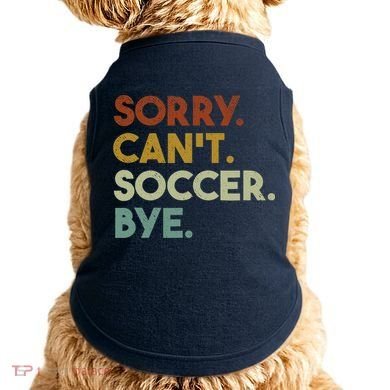Sorry Cant Soccer Bye Funny Soccer Doggie Tank