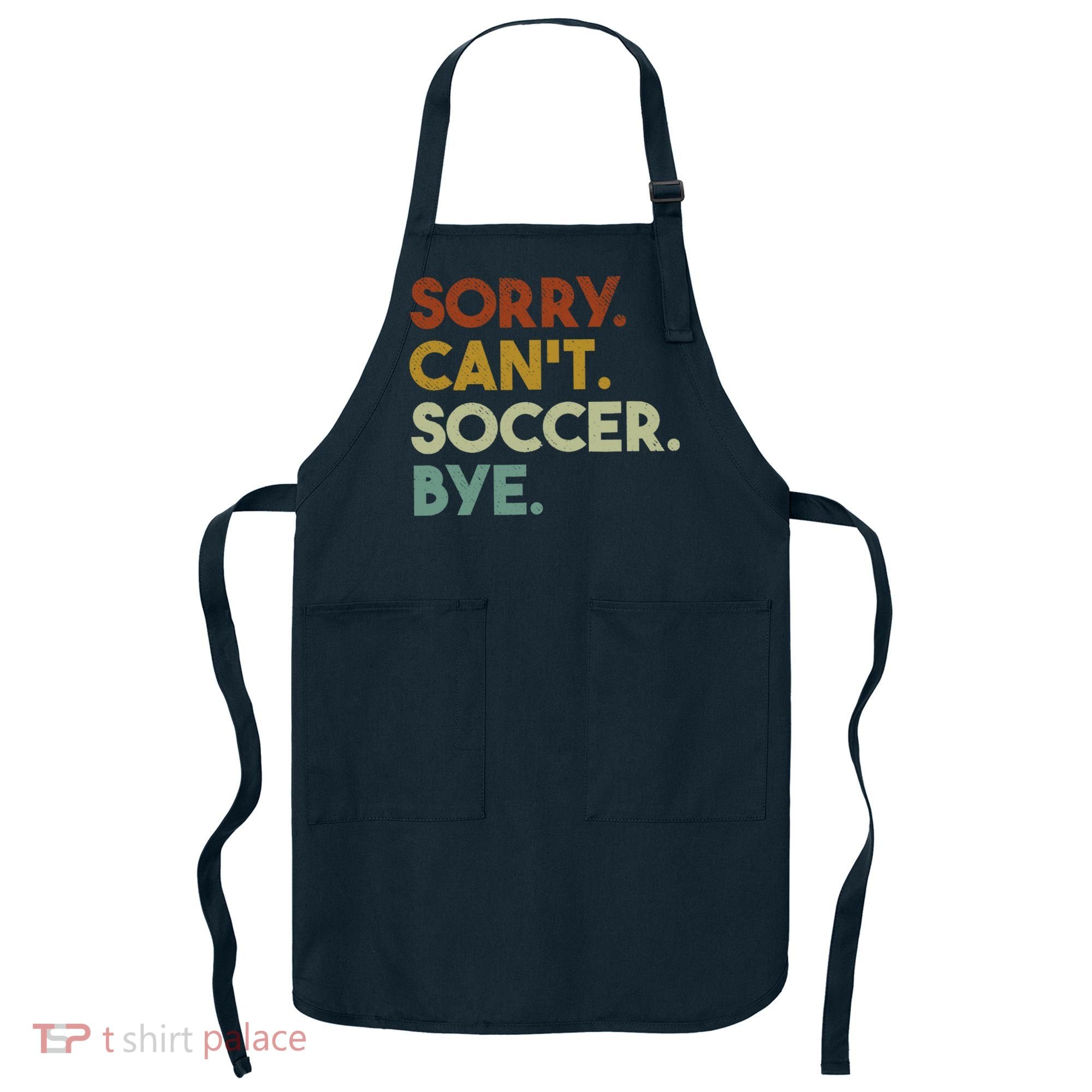 Sorry Cant Soccer Bye Funny Soccer Apron