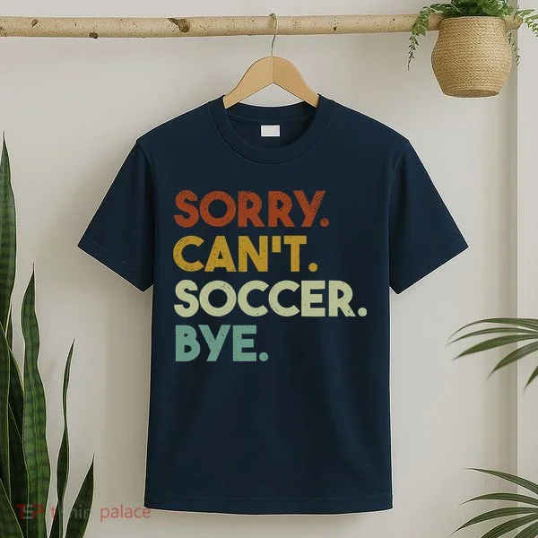 Sorry Cant Soccer Bye Funny Soccer T-Shirt