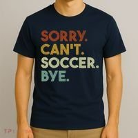 Sorry Cant Soccer Bye Funny Soccer T-Shirt thumb 3