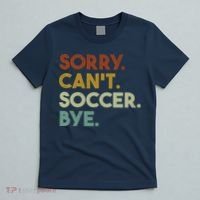Sorry Cant Soccer Bye Funny Soccer T-Shirt thumb 5