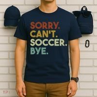 Sorry Cant Soccer Bye Funny Soccer T-Shirt thumb 6