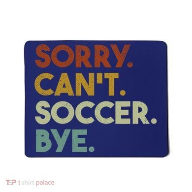 Sorry Cant Soccer Bye Funny Soccer Mousepad