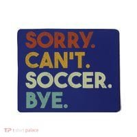 Sorry Cant Soccer Bye Funny Soccer Mousepad thumb 0