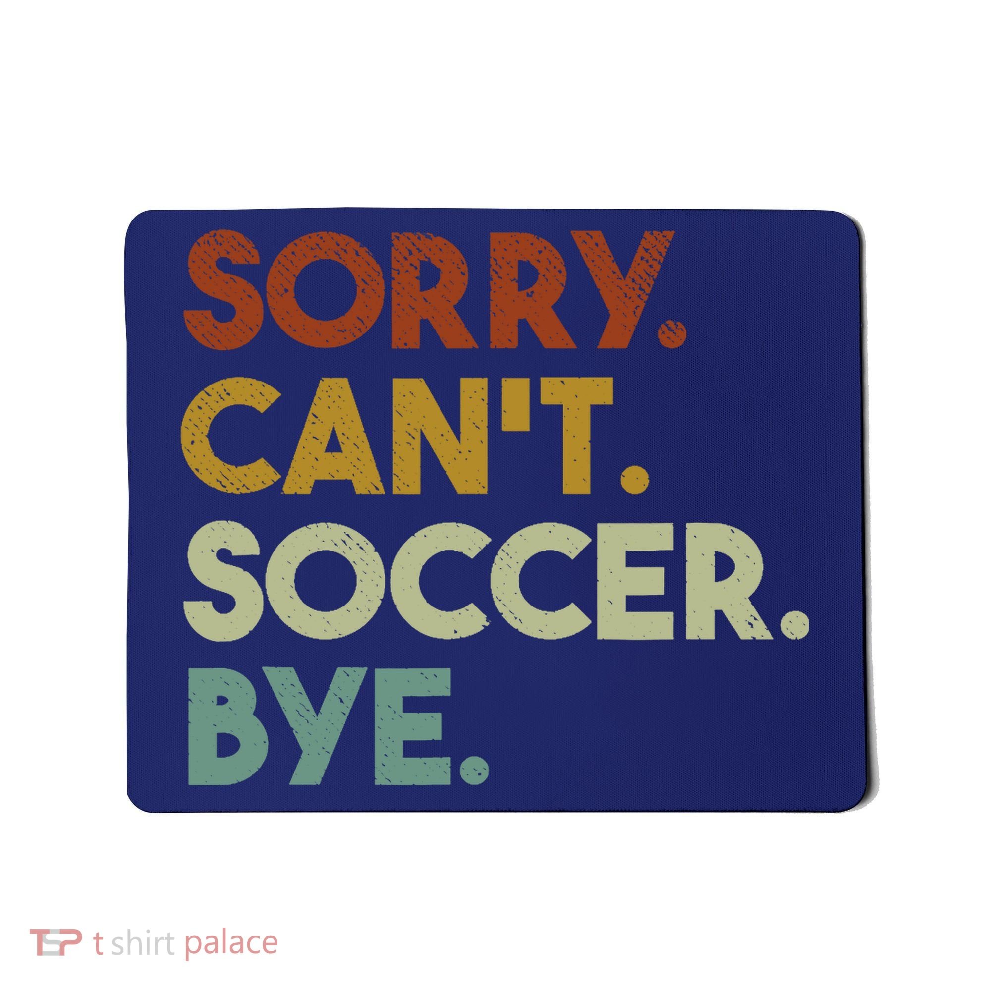 Sorry Cant Soccer Bye Funny Soccer Mousepad