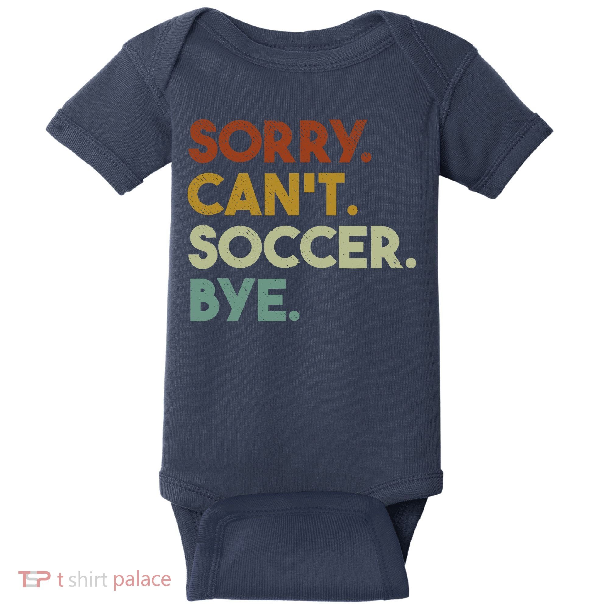 Sorry Cant Soccer Bye Funny Soccer Baby Bodysuit