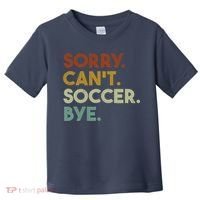 Sorry Cant Soccer Bye Funny Soccer Toddler T-Shirt thumb 0