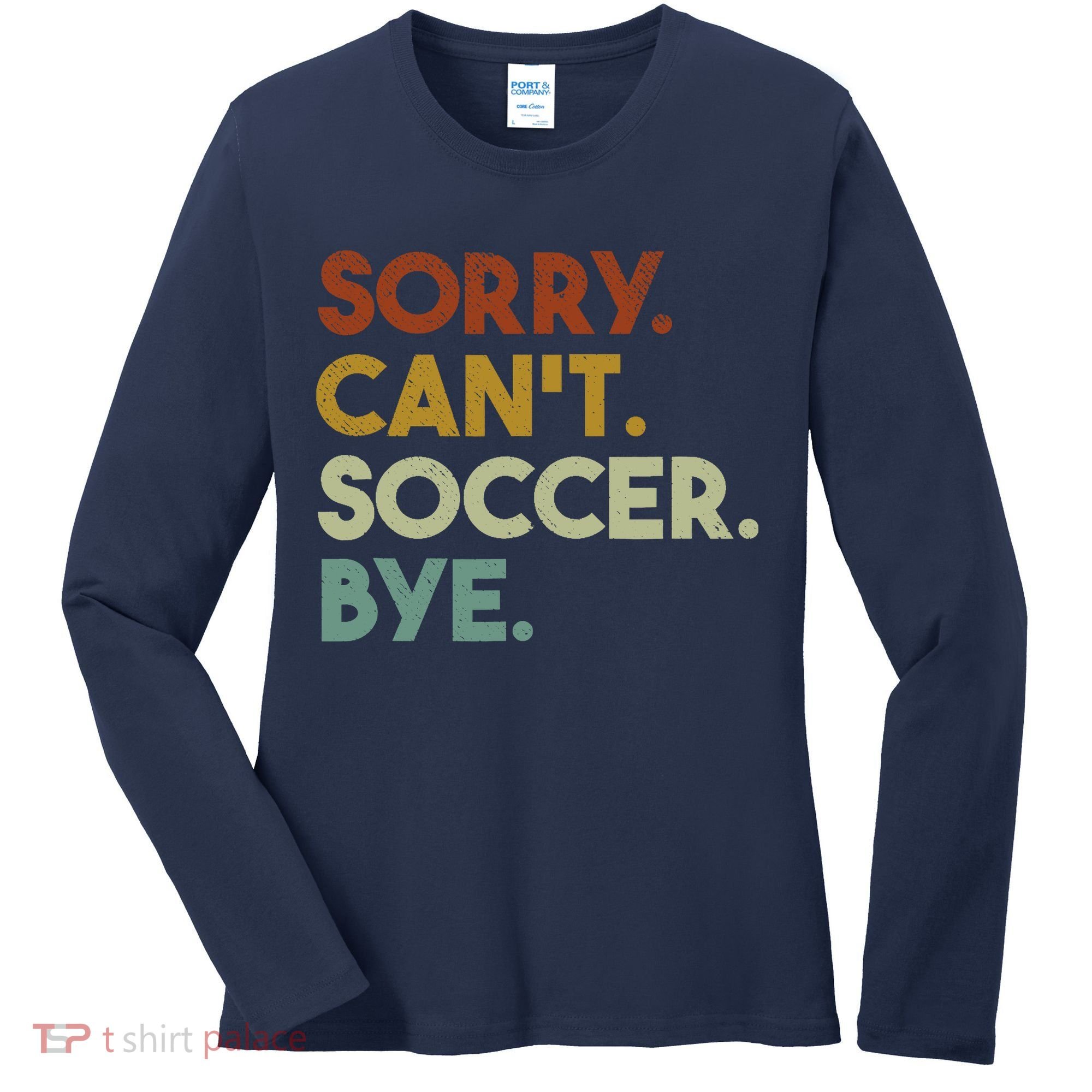 Sorry Cant Soccer Bye Funny Soccer Women's Long Sleeve Shirt
