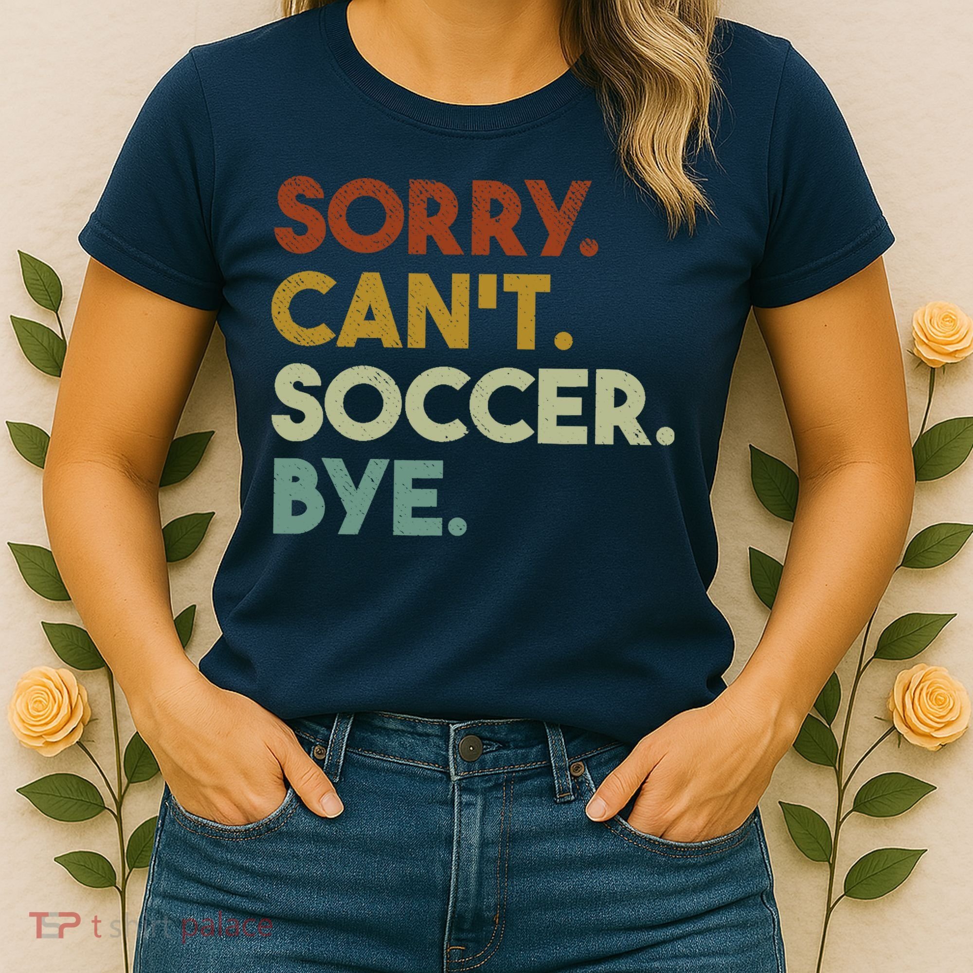 Sorry Cant Soccer Bye Funny Soccer Women's T-Shirt