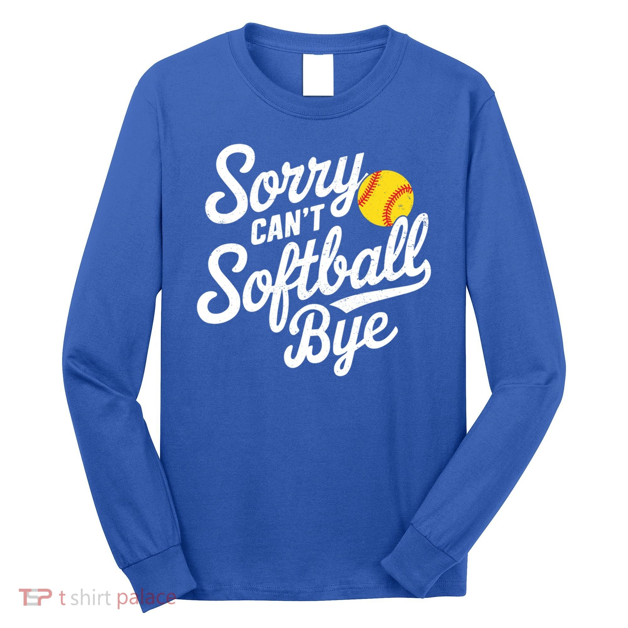 Sorry CanT Softball Bye Softball Mom Cute Gift Long Sleeve Shirt
