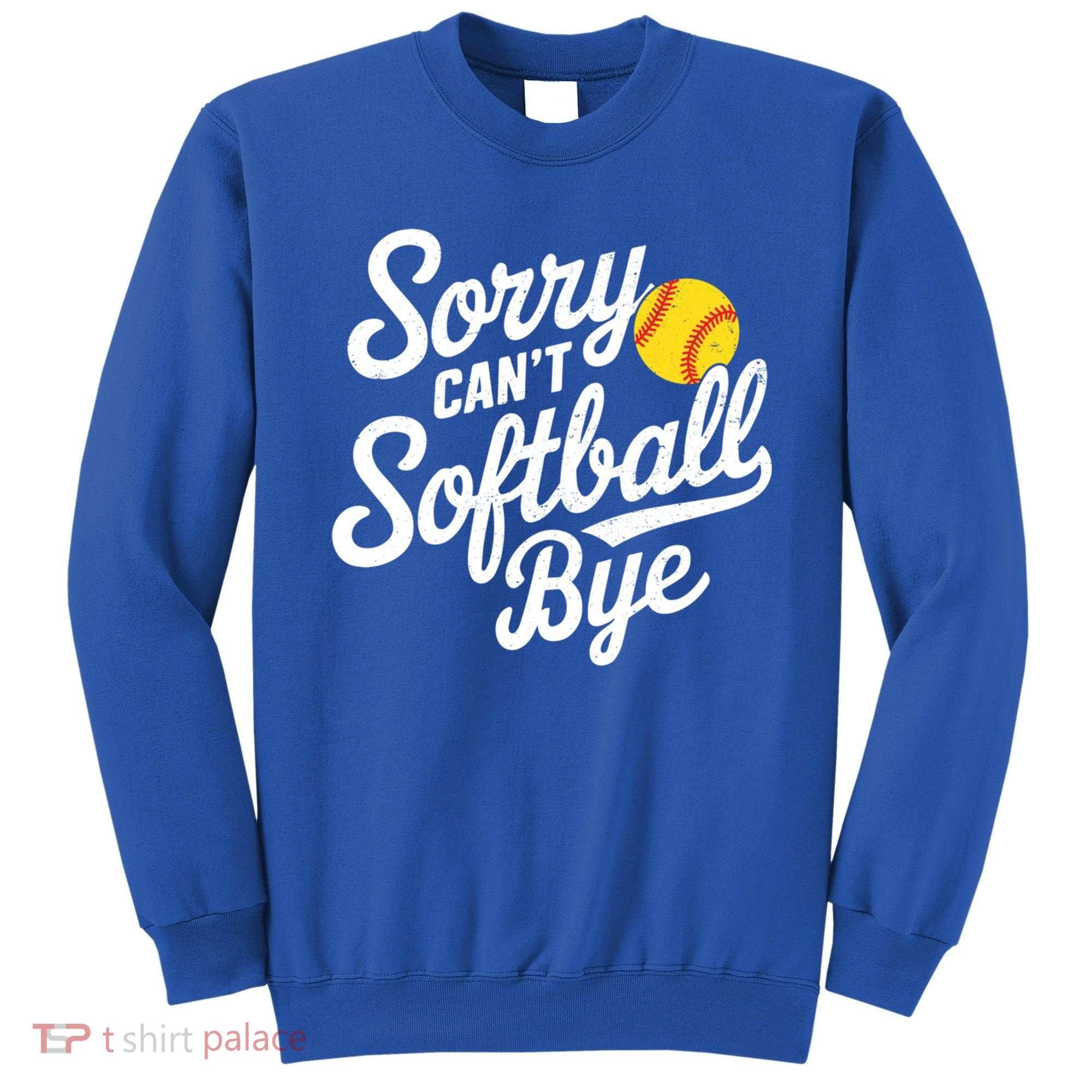 Sorry CanT Softball Bye Softball Mom Cute Gift Sweatshirt