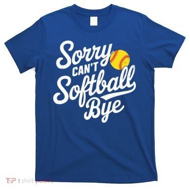Sorry CanT Softball Bye Softball Mom Cute Gift T-Shirt