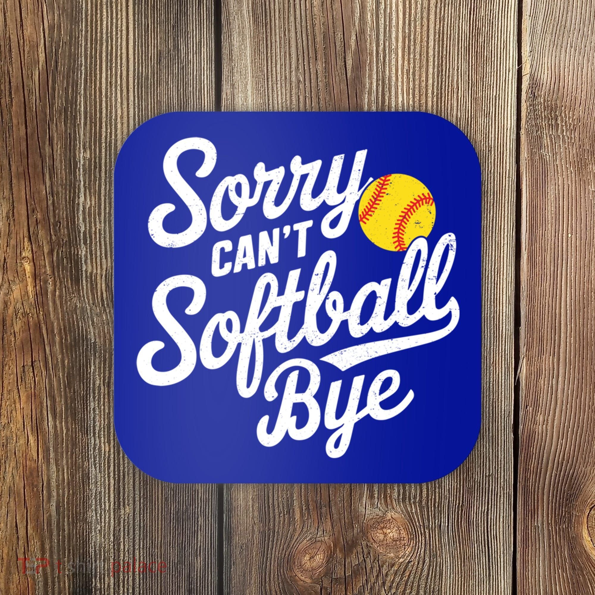 Sorry CanT Softball Bye Softball Mom Cute Gift Coaster
