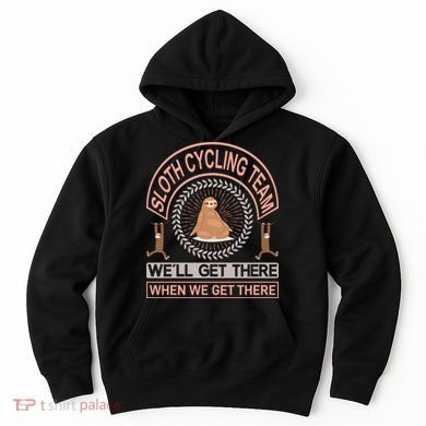 Sloth Cycling Team We'll Get There When We Get There Hoodie