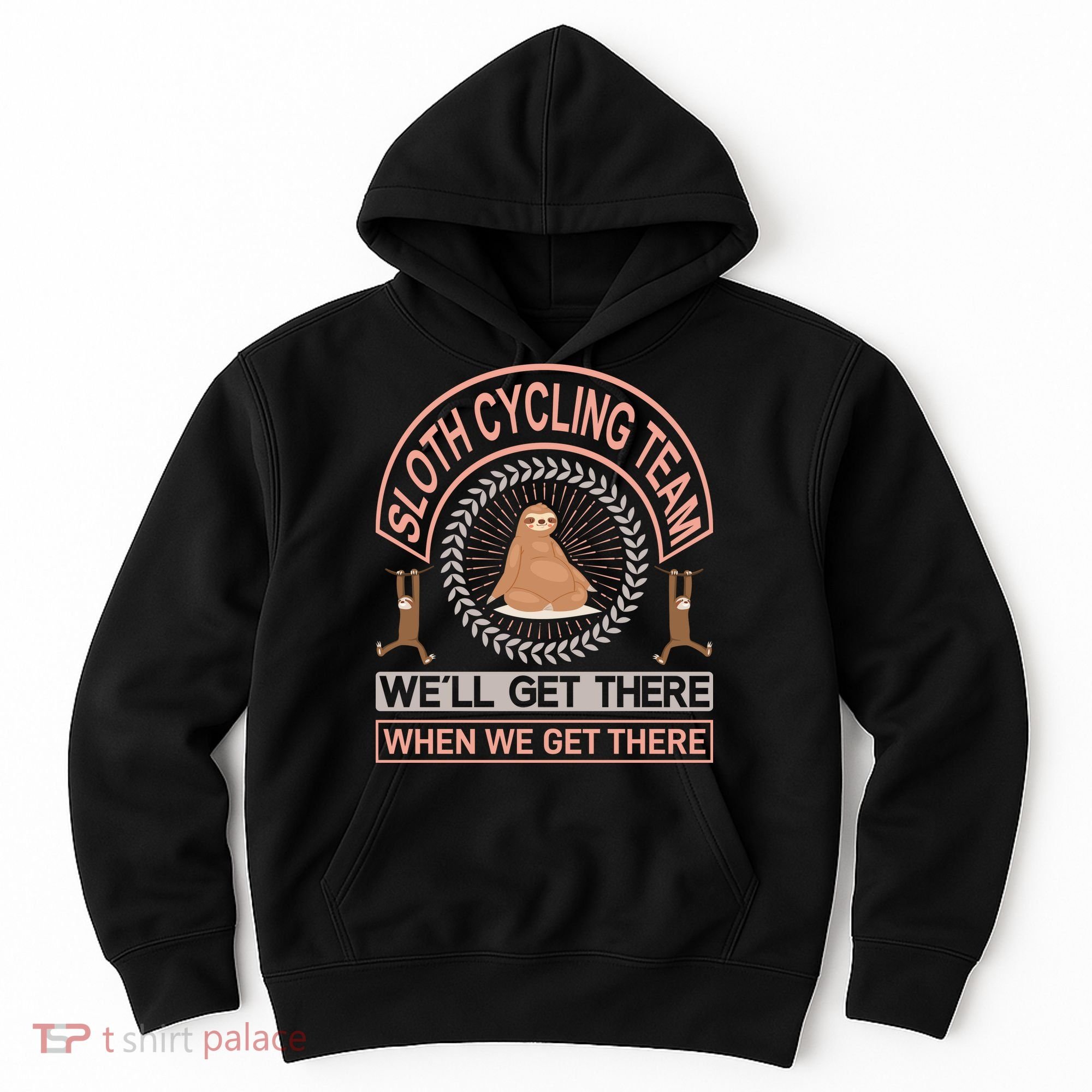 Sloth Cycling Team We'll Get There When We Get There Hoodie